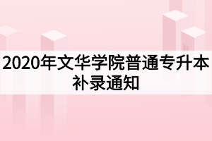 2020年文華學(xué)院普通專升本補錄通知