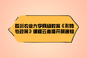 四川農(nóng)業(yè)大學(xué)網(wǎng)絡(luò)教育《形勢與政策》課程云直播開展通知