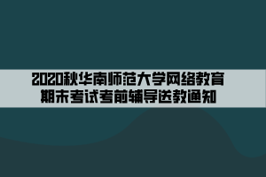 2020秋華南師范大學(xué)網(wǎng)絡(luò)教育期末考試考前輔導(dǎo)送教通知