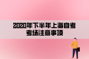 2020年下半年上海自考考場注意事項