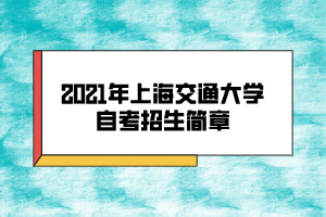 2021年上海交通大學自考招生簡章