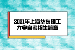 2021年上海華東理工大學(xué)自考招生簡(jiǎn)章