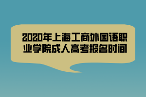 2020年上海工商外國(guó)語(yǔ)職業(yè)學(xué)院成人高考報(bào)名時(shí)間