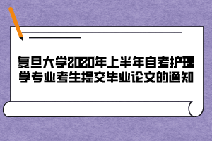 復旦大學2020年上半年自考護理學專業(yè)考生提交畢業(yè)論文的通知