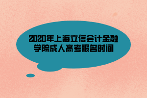 2020年上海立信會計金融學院成人高考報名時間