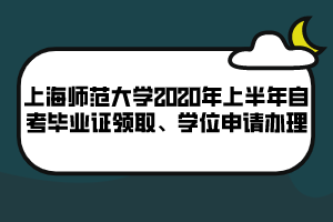 上海師范大學(xué)2020年上半年自考畢業(yè)證領(lǐng)取、學(xué)位申請辦理