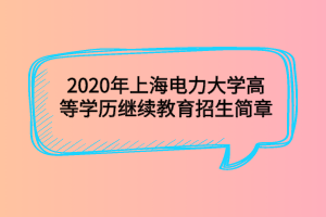 2020年上海電力大學(xué)高等學(xué)歷繼續(xù)教育招生簡章