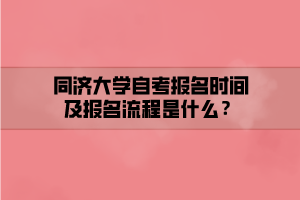 同濟(jì)大學(xué)自考報名時間及報名流程是什么？