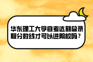 華東理工大學(xué)自考達(dá)到總錄取分?jǐn)?shù)線才可以進(jìn)院校嗎？