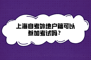 上海自考外地戶籍可以參加考試嗎？