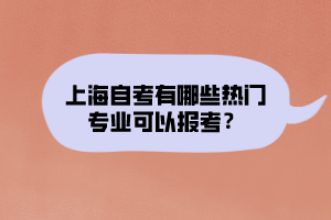 上海自考有哪些熱門專業(yè)可以報(bào)考？