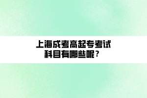 上海成考高起?？荚嚳颇坑心男┠?？