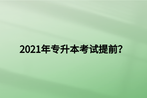 2021年專升本考試提前？