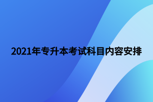 2021年專升本考試科目內(nèi)容安排