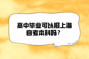 高中畢業(yè)可以報上海自考本科嗎？