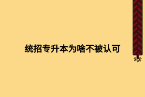 統(tǒng)招專升本為啥不被認可