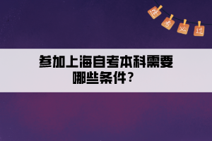 參加上海自考本科需要哪些條件？