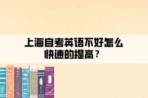 上海自考英語不好怎么快速的提高？