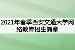 2021年春季西安交通大學網(wǎng)絡教育招生簡章