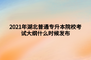 2021年湖北普通專升本院?？荚嚧缶V什么時候發(fā)布