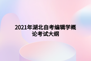 2021年湖北自考編輯學概論考試大綱