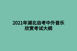 2021年湖北自考中外音樂(lè)欣賞考試大綱