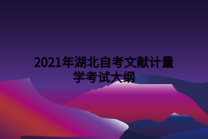 2021年湖北自考文獻計量學考試大綱