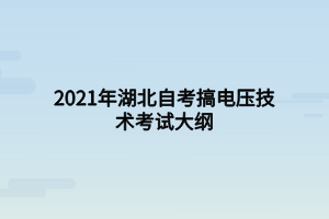 2021年湖北自考搞電壓技術(shù)考試大綱