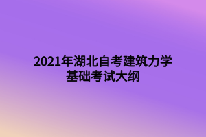 2021年湖北自考建筑力學(xué)基礎(chǔ)考試大綱