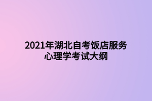 2021年湖北自考飯店服務(wù)心理學考試大綱