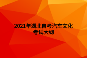 2021年湖北自考汽車(chē)文化考試大綱