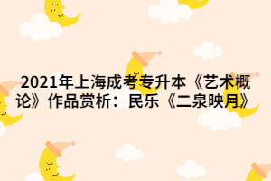 2021年上海成考專升本《藝術(shù)概論》作品賞析：民樂(lè)《二泉映月》