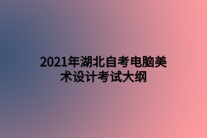 2021年湖北自考電腦美術(shù)設(shè)計考試大綱