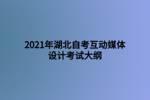 2021年湖北自考互動(dòng)媒體設(shè)計(jì)考試大綱