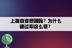 上海自考很難嗎？為什么通過(guò)率這么低？