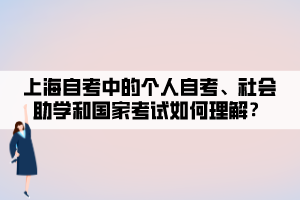 上海自考中的個(gè)人自考、社會(huì)助學(xué)和國(guó)家考試如何理解？