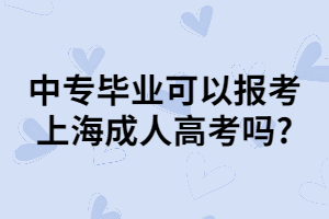 中專畢業(yè)可以報考上海成人高考嗎_