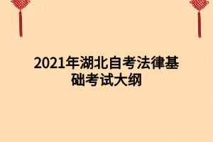 2021年湖北自考法律基礎考試大綱