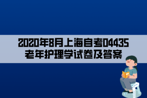 2020年8月上海自考04435老年護理學試卷及答案