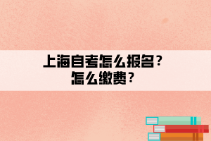 上海自考怎么報(bào)名？怎么繳費(fèi)？