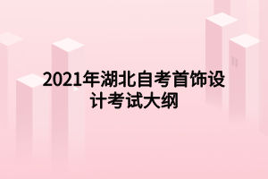 2021年湖北自考首飾設計考試大綱