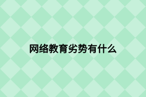 網(wǎng)絡(luò)教育劣勢有什么