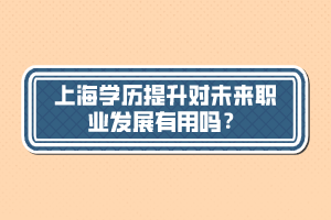 上海學歷提升對未來職業(yè)發(fā)展有用嗎？