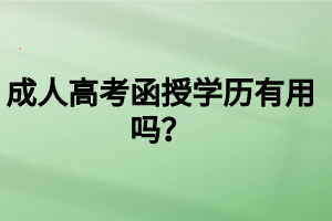 成人高考函授學(xué)歷有用嗎？