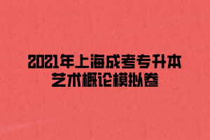 2021年上海成考專升本藝術(shù)概論模擬卷 (3)