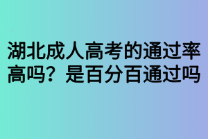 湖北成人高考的通過(guò)率高嗎？是百分百通過(guò)嗎？