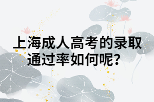 上海成人高考的錄取通過率如何呢？