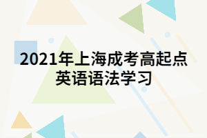 2021年上海成考高起點英語語法學(xué)習(xí) (1)