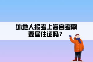 外地人報考上海自考需要居住證嗎？