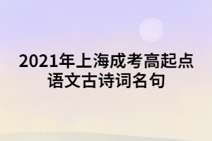 2021年上海成考高起點(diǎn)語文古詩詞名句 (1)